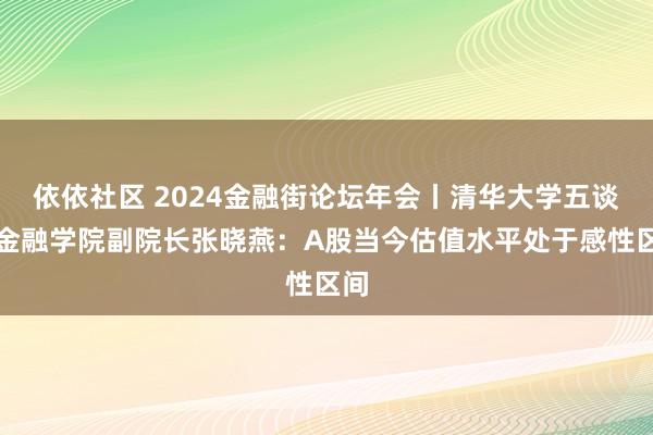 依依社区 2024金融街论坛年会丨清华大学五谈口金融学院副院长张晓燕：A股当今估值水平处于感性区间