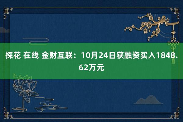 探花 在线 金财互联：10月24日获融资买入1848.62万元