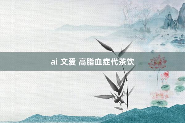 ai 文爱 高脂血症代茶饮